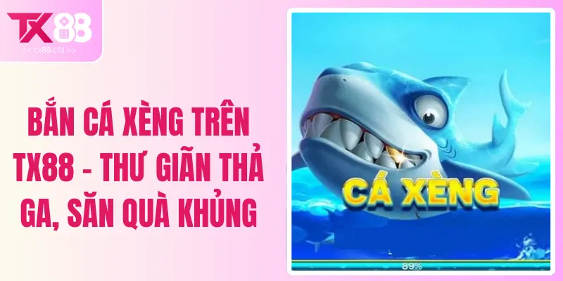 Bắn Cá Xèng Trên TX88 - Thư Giãn Thả Ga, Săn Quà Khủng