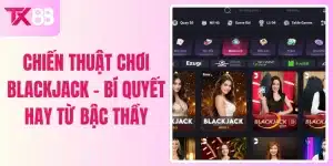 Chiến Thuật Chơi Blackjack - Bí Quyết Hay Từ Bậc Thầy