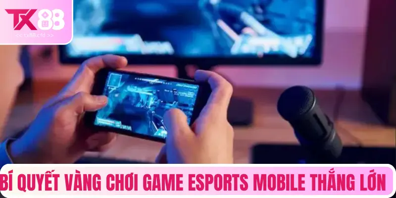 Bí quyết vàng chơi Game Esports Mobile thắng lớn
