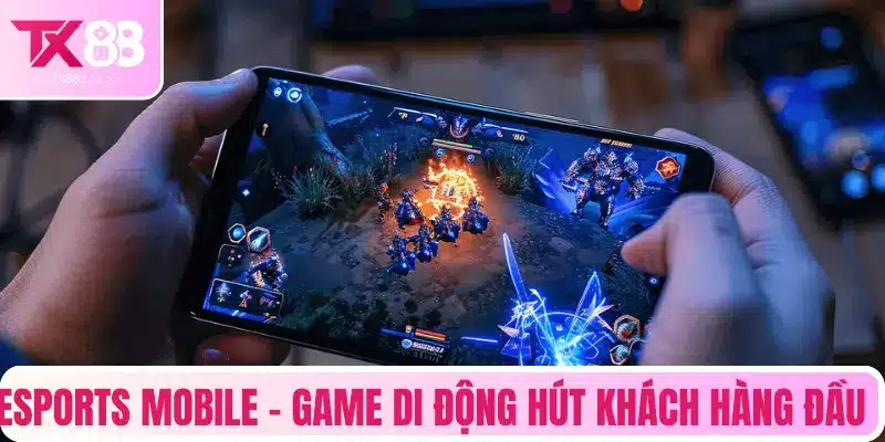 Esports Mobile - Game di động hút khách hàng đầu