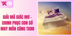 Giải Mã Giấc Mơ - Chinh Phục Con Số May Mắn Cùng TX88