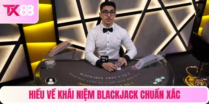 Hiểu về khái niệm Blackjack chuẩn xác