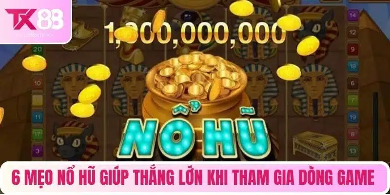 6 mẹo nổ hũ giúp thắng lớn khi tham gia dòng game