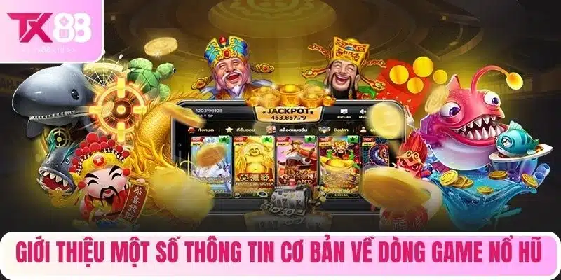 Giới thiệu một số thông tin cơ bản về dòng game nổ hũ