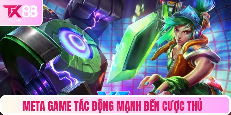 Meta Game tác động mạnh đến cược thủ