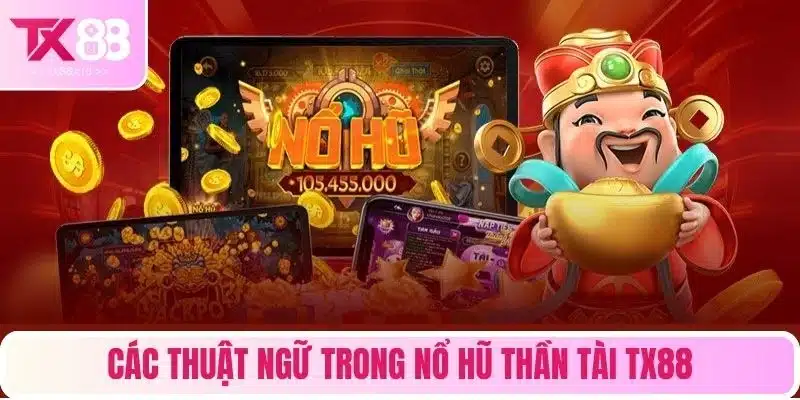 Các thuật ngữ trong nổ hũ thần tài TX88
