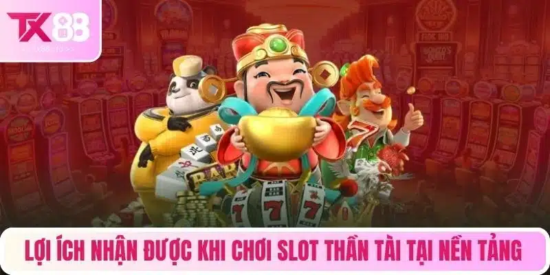 Lợi ích nhận được khi chơi slot thần tài tại nền tảng
