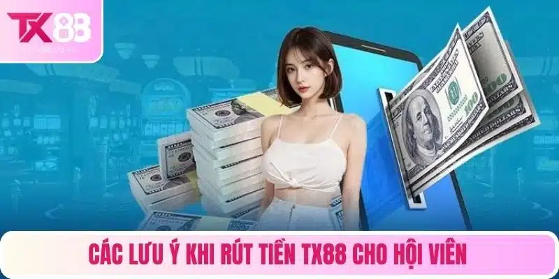 Các lưu ý khi rút tiền TX88 cho hội viên