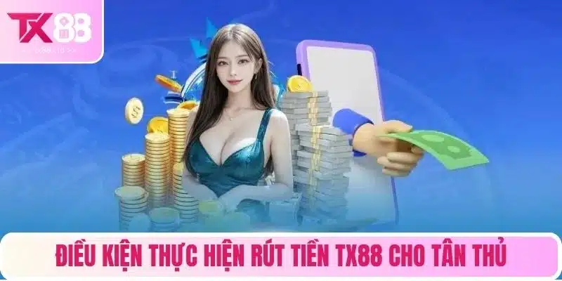 Điều kiện thực hiện rút tiền TX88 cho tân thủ