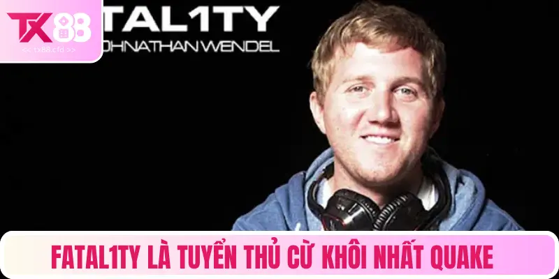 Fatal1ty là tuyển thủ cừ khôi nhất Quake